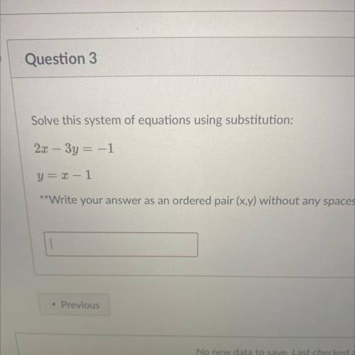 Question 3

Solve this system of equations using substitution:
2x – 3y = -1
y= x - 1
** Arito
