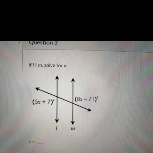 If Ill m, solve for x.
(8x - 71)
(5x + 7)
x =