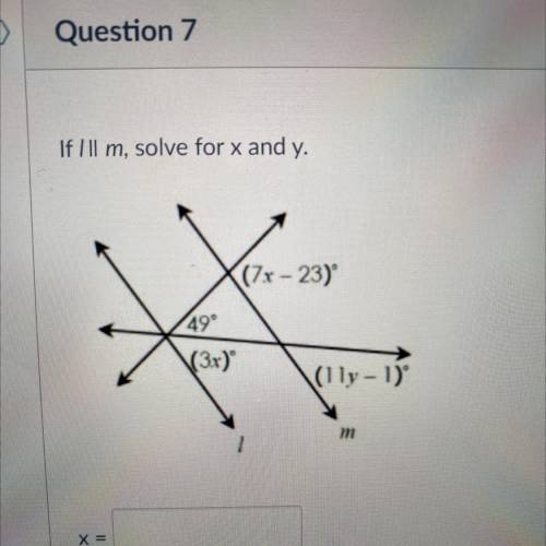 If Ill m, solve for x and y.
(7x - 23)
49
(3x)
(11y - 1)
X =
y =