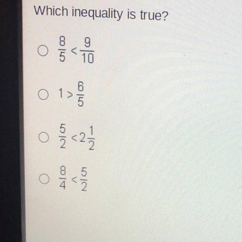 Which inequality is true?
8/5 <9/10 
1>6/5
5/2<2 1/2
8/4<5/2