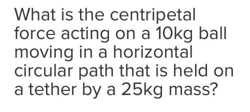 What is the centripetal force acting on a 10kg ball moving in a horizontal circular path that is he