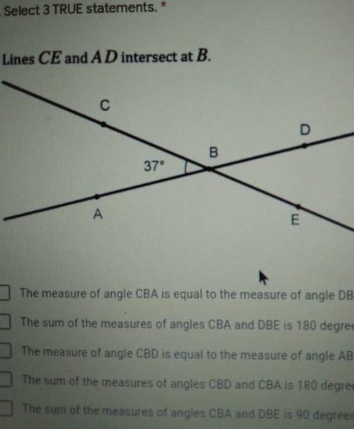 2. Select 3 TRUE statements. * Lines CE and AD intersect at B. C D B 37° A E The measure of angle C