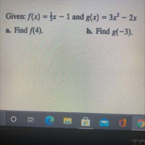 Given: f(x) = 1—2^x and g(x) = 3x^– 2x
a. Find f(4).
b. Find g(-3).