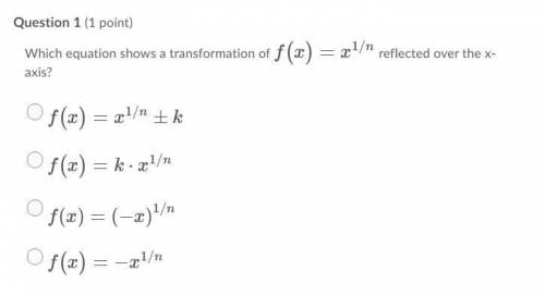 PLEASE HELP
Which equation shows a transformation of f(x)= x^1/n reflected over the x axis?
