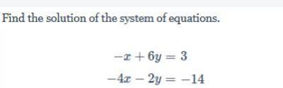 Find the solution of system of equations -x+6y=3
-4x-2y=-14