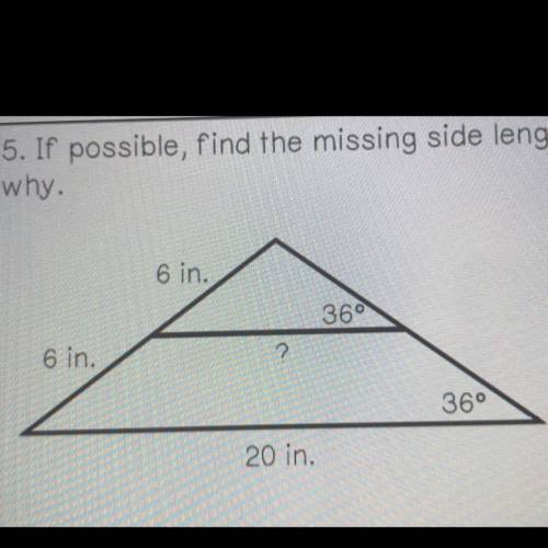 If possible, find the missing side length labeled with a question mark. If not possible, explain wh