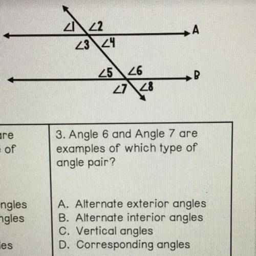 3. Angle 6 and Angle 7 are

examples of which type of
angle pair?
A. Alternate exterior angles
B.