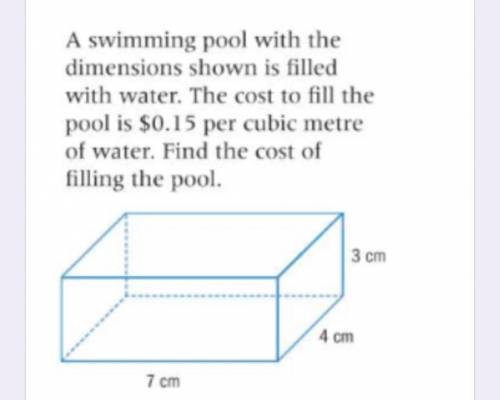 A swimming pool with the

dimensions shown is filled
with water. The cost to fill the
pool is $0.1