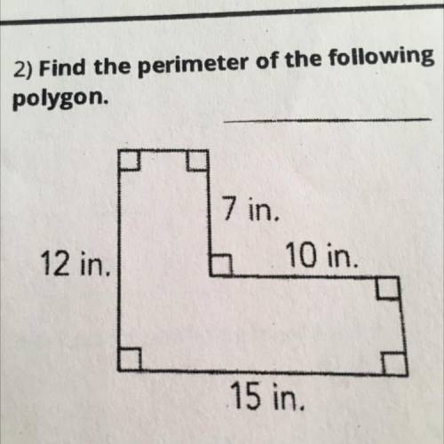 2) Find the perimeter of the following
polygon.
7 in.
10 in.
12 in.
15 in.