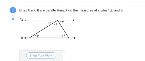 Please help meeee 
Lines A and B are parallel lines. Find the measures of angles 1,2, and 3.