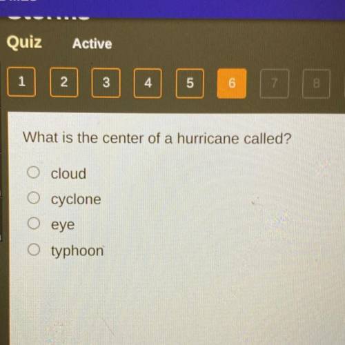 What is the center of a hurricane called?
Ocloud
O cyclone
O eye
O typhoon