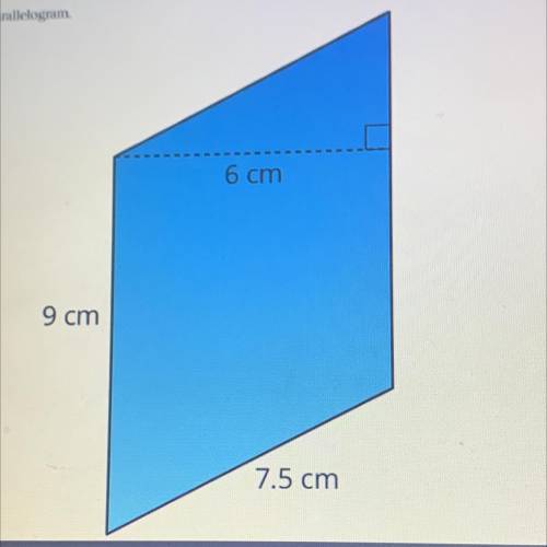 Find the area of the parallelogram.
6 cm
9 cm
7.5 cm
p. 6 of 7