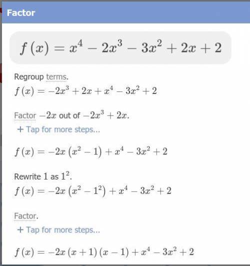 Help please !!! 35 pts
factor f(x)=x^4-2x^3-3x^2+2x+2