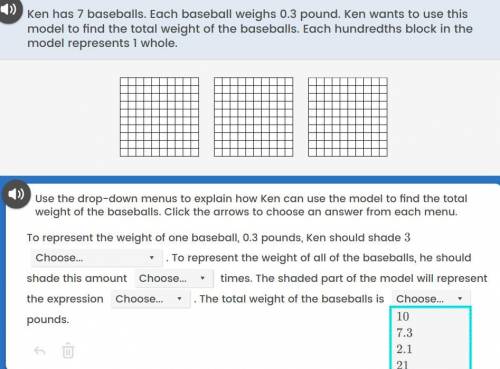 Ken has 7 baseballs. Each baseball weighs 0.3 pound . Ken wants to use this model to find the total