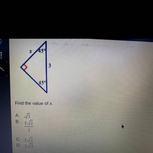 HELP TIMED QUIZ

X 4591
3
45
Find the value of x.
A. √3
B. 3/2
2
C. 352
D. 33
