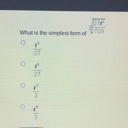 What is the simplest form of 3^ √27t^9/729?

t^3/27
t^6/27
t^3/3
t^6/3