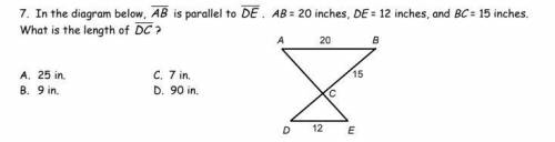 7. In the diagram below, AB is parallel to DE . AB = 20 inches, DE = 12 inches, and BC = 15 inches.