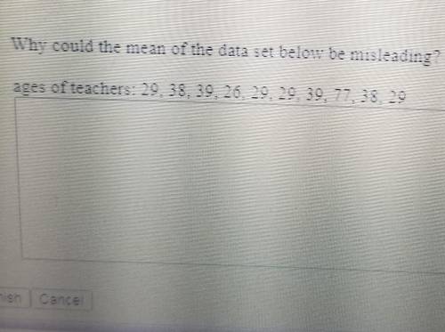 9. Why could the mean of the data set below be misleading? ages of teachers: 29.38.39.26. 29. 29. 3
