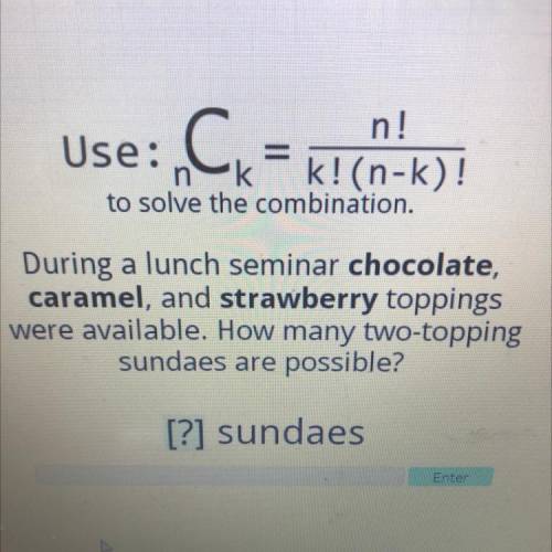 Use: Ck

n!
k! (n-k)!
to solve the combination.
During a lunch seminar chocolate,
caramel, and str