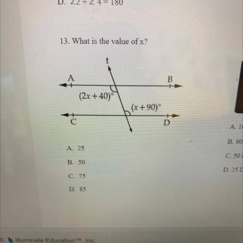 13. What is the value of x?

t
(2x +40)
(x +90°
С
D
A. 25
B. 50
C. 75
D. 85