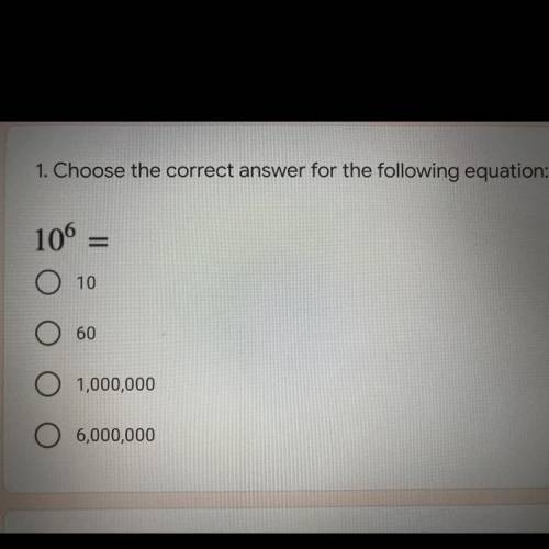 1. Choose the correct answer for the following equation:

106
=
10
60
1,000,000
6,000,000