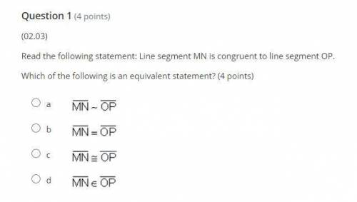 Read the following statement: Line segment MN is congruent to line segment OP.

Which of the follo