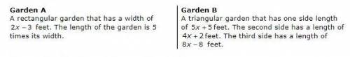 PLEASE HELP I HAVE 5 MIN TO TURN THIS IN

There are two gardens, garden A and garden B are sho