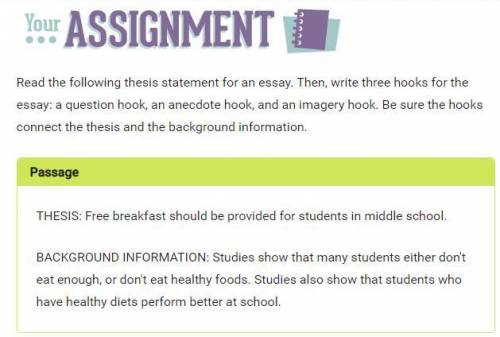 Help

- HERE IT IS AGAIN 
Read the following thesis statement for an essay. Then, write three hook