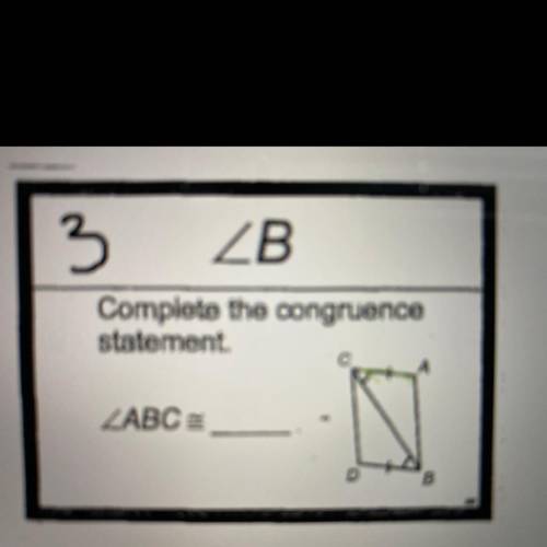Complete the congruent statement