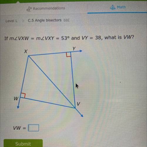 If m2VXW = m2VXY = 53° and VY = 38, what is VW?
Please help me
