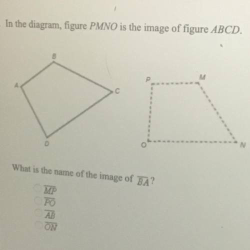 In the diagram, figure PMNO is the image of figure ABCD.

What is the name of the image of BA?
Opt