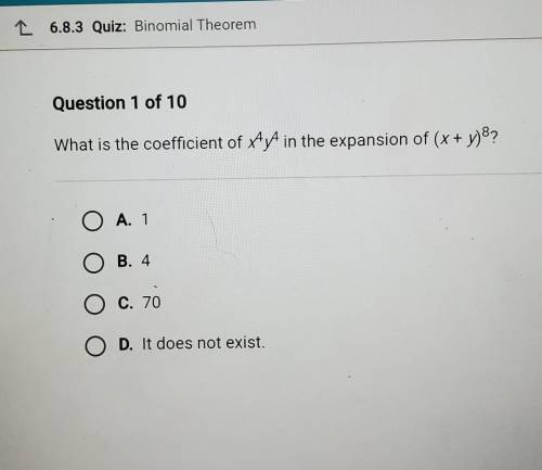What is the coefficient of x^4y^4 in the expansion of (x + y)8?

A. 1 B. 4 C. 70D. It does not exi