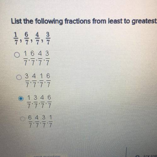List the following fractions from least to greatest. 1/7, 6/7, 4/7, 3/7. Ignore that I chose an ans