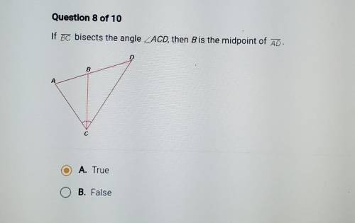 If BC bisects the angle ACD, then B is the midpoint of AD. © A. True O B. False