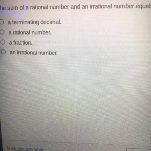 The sum of a rational number and an irrational number equals:

a terminating decimal.
a rational n