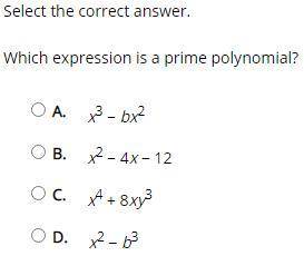 Please select the correct answer.

Which expression is a prime polynomial?
A. x^3 - bx^2
B. x^2 -