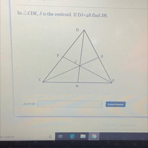 In CDE, J is the centroid. If DJ=28 find JH.

D
F
G
E
H
Submit Answer