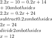 2.2x-10=0.2x+14\\+10 on both sides\\2.2x=0.2x +24\\subtract 0.2x on both sides\\2x=24\\divide 2 on both sides\\x=12