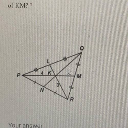 K is the centroid in the triangle shown below. NQ= 6, RK= 3, & PK= 4. What is the length of KM?