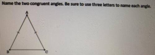 Name the two congruent angles. Be sure to use three letters to name each angle.