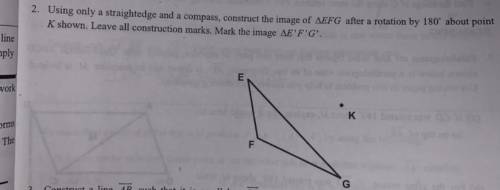 2. Using only a straightedge and a compass, construct the image of AEFG after a rotation by 180° ab