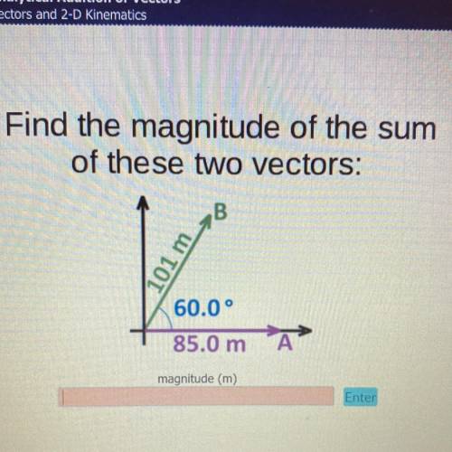 Find the magnitude of the sum
of these two vectors:
101m B
60.0°
85.0m A
