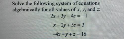 Solve the following system of equations algebraically for all values of x, y, and z: 2x + 3y - 4z =