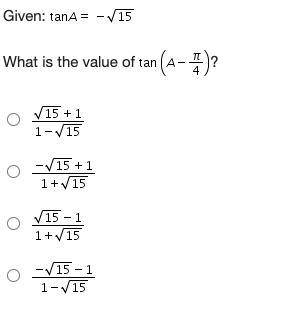 Given: tangent A = negative StartRoot 15 EndRoot

 
What is the value of Tangent (A minus StartFrac