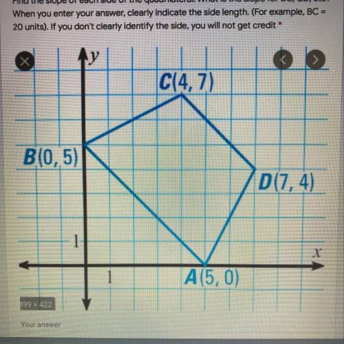 HELP ASAP

Find the slope of each side of the quadrilateral. What is the slope for BC, CD, etc
