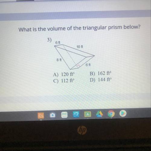 What is the volume of the triangular prism below?

3)
6 ft
10 ft
8 ft
6 ft
A) 120 ft
C) 112 ft
B)