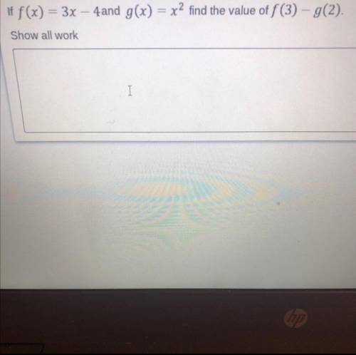 F(x)=3x-4 and g(x) = x2 find the value of f(3)-g(2) 
show all work