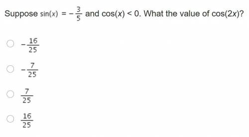 Suppose Sine (x) = negative three-fifths and cos(x) < 0. What the value of cos(2x)? Negative Sta