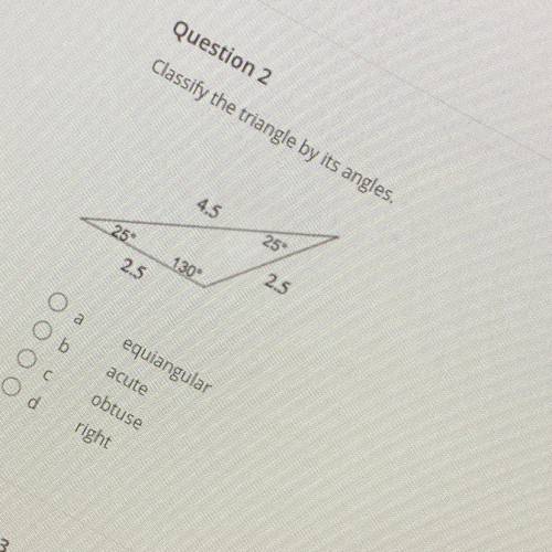 Question 2
Classify the triangle by its angles.