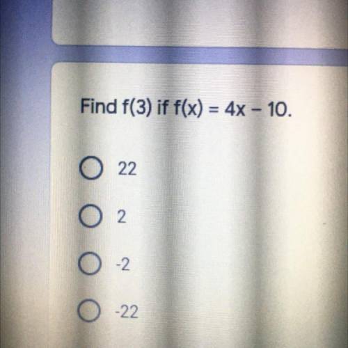 Find f(3) if f(x) = 4x - 10
Multiple choice - 
I’ll appreciate it if someone helps